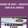 Trading the Moves – Consistent Gains in All Markets - Ed Downs