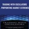 Trading with Oscillators. Pinpointing Market Extremes - Mark Etzkorn