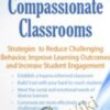 Trauma Informed Compassionate Classrooms: Strategies to Reduce Challenging Behavior, Improve Learning Outcomes and Increase Student Engagement - Jennifer L. Bashant