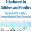 Trauma and Attachment in Children and Families: Play, Art and CBT to Reduce Symptomology and Repair Connection - Christina Reese