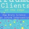 Treating Complex Trauma Clients at the Edge: How Brain Science Can Inform Interventions - Frank Anderson