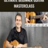 Ultimate Beginner Guitar Masterclass - Henry Olsen