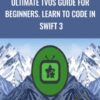 Ultimate TVOS Guide for Beginners. Learn to code in Swift 3