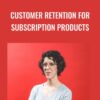 Customer retention for subscription products - Val Geisler