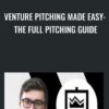 Venture Pitching Made Easy: The Full Pitching Guide - Leon Chaudhari