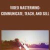 Video Mastermind: Communicate, Teach, and Sell