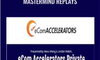 eCom Accelerators Private Mastermind Replays – Vince Wang & Jordan Welch