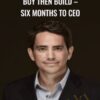 Buy Then Build – Six Months to CEO – Walker Deibel