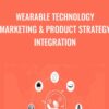 Wearable Technology Marketing & Product Strategy Integration