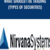 What Should I Be Trading (Types of Securities) - Niravana Systems