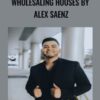 Wholesaling Houses By Alex Saenz