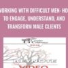 Working with Difficult Men: How to Engage, Understand, and Transform Male Clients - Terry Real