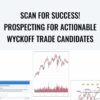 Scan For Success! Prospecting For Actionable Wyckoff Trade Candidates – Wyckoff Method
