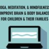 Yoga, Meditation, & Mindfulness: Improve Brain & Body Balance for Children & Their Families - Betsy Shandalov