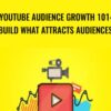 YouTube Audience Growth 101: Build What Attracts Audiences