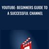 Youtube: Beginners Guide To A Successful Channel