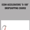 eCom Accelerators "0-100" Dropshipping Course - Jordan Welch