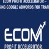 Using Google Adwords for Traffic - eCom Profit Accelerator