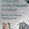 10 Best-Ever Anxiety Treatment Techniques: Anxiety Certification Training Course - Margaret Wehrenberg