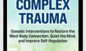 2-Day Complex Trauma: Somatic Interventions to Restore the Mind-Body Connection, Quiet the Mind, and Improve Self-Regulation