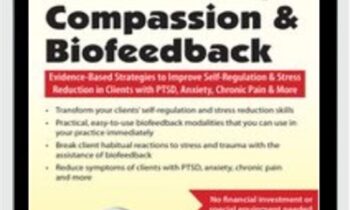 2-Day Mindfulness, Compassion & Biofeedback: Evidence-Based Strategies to Improve Self-Regulation & Stress Reduction in Clients with PTSD, Anxiety, Chronic Pain & More