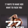 77 Ways to Make Her Want to Fuck You - Jason Capital