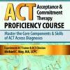 Acceptance & Commitment Therapy (ACT) Proficiency Course: Master the Core Components & Skills of ACT Across Diagnoses