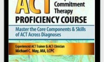 Acceptance & Commitment Therapy (ACT) Proficiency Course: Master the Core Components & Skills of ACT Across Diagnoses
