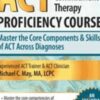 Acceptance & Commitment Therapy (ACT) Proficiency Course: Master the Core Components & Skills of ACT Across Diagnoses- Michael C. May