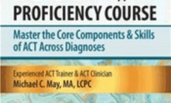 Acceptance & Commitment Therapy (ACT) Proficiency Course: Master the Core Components & Skills of ACT Across Diagnoses- Michael C. May