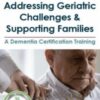 Addressing Geriatric Challenges & Supporting Families: A Dementia Certification Training - Edward G. Shaw