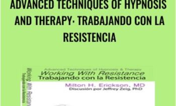 Advanced Techniques of Hypnosis and Therapy: Trabajando con la Resistencia - Milton Erickson & Jeffrey Zeig