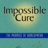 Impossible Cure - The Promise of Homeopathy - Amy L. Lansky