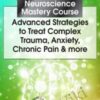 Applied Neuroscience Mastery Course: Advanced Strategies to Treat Complex Trauma, Anxiety, Chronic Pain & More