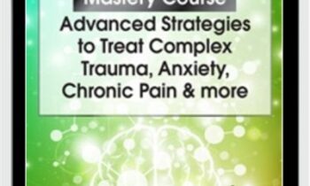 Applied Neuroscience Mastery Course: Advanced Strategies to Treat Complex Trauma, Anxiety, Chronic Pain & More