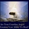 Are your guardian angels limiting your ability to heal?