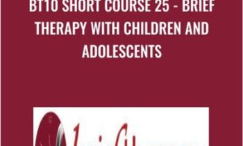 BT10 Short Course 25 - Brief Therapy with Children and Adolescents