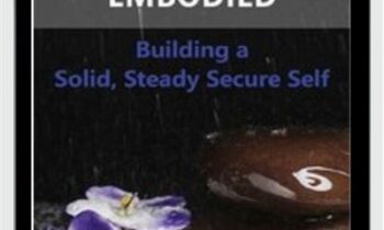 Becoming Safely Embodied: Building a Solid, Steady Secure Self - Deirdre Fay