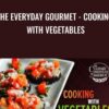 The Everyday Gourmet - Cooking with Vegetables - Bill Briwa