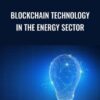 Blockchain Technology In The Energy Sector