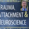 Trauma, Attachment & Neuroscience: Brain, Mind & Body in the Healing of Trauma