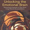 Unlocking the Emotional Brain - Bruce Ecker, Robin Ticic & Laurel Hulley