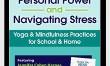 Building Personal Power and Navigating Stress: Yoga & Mindfulness Practices for School & Home - Jennifer Cohen Harper