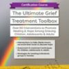 Certification Course: The Ultimate Grief Treatment Toolbox: Over 60 Interventions to Promote Healing & Hope Among Grieving Children, Adolescents & Adults - Erica Sirrine
