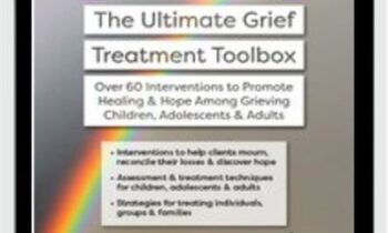 Certification Course: The Ultimate Grief Treatment Toolbox: Over 60 Interventions to Promote Healing & Hope Among Grieving Children, Adolescents & Adults - Erica Sirrine