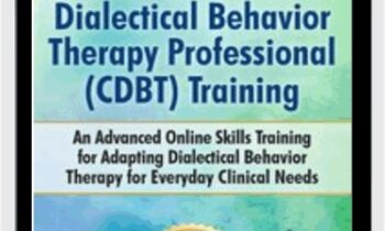 Certified Dialectical Behavior Therapy Professional (C-DBT) Training: An Advanced Online Skills Training for Adapting Dialectical Behavior Therapy for Everyday Clinical Needs - Jean Eich & Lane Pederson