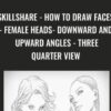 SkillShare - How To Draw Faces - Female Heads- Downward and Upward Angles - Three Quarter View  - Clayton Barton