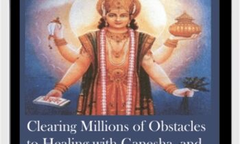 Clearing Millions of Obstacles to Healing with Ganesha, and Receiving Hundreds of Blessings of Health and Protection with Dhanvantari, the Cosmic Physician (Originally Recorded April 2020)