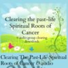 Clearing The Past-Life Spiritual Roots of Cancer (9 audio recording downloads)