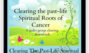 Clearing The Past-Life Spiritual Roots of Cancer (9 audio recording downloads)